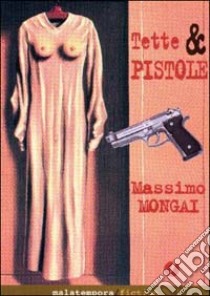 Tette e pistola libro di Mongai Massimo