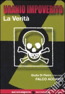 Uranio impoverito. La verità. Giulia Di Pietro intervista Falco Accame libro di Di Pietro Giulia - Accame Falco