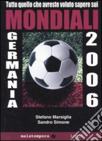 Tutto quello che avreste voluto sapere sui mondiali Germania 2006 libro di Simone Sandro - Marsiglia Stefano