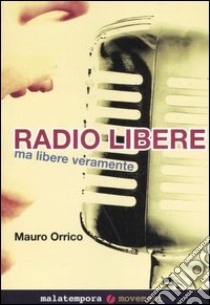 Radio libere. Ma libere veramente libro di Orrico Mauro