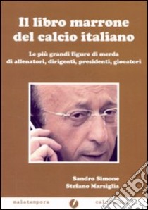 Il libro marrone del calcio italiano libro di Simone Sandro - Marsiglia Stefano
