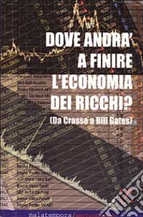 Dove andrà a finire l'economia dei ricchi? Ovvero da Crasso a Bill Gates libro di De Simone Domenico