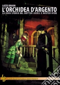 L'orchidea d'argento. La vera storia del Dottor Jekyll e Mister Hyde libro di Braun Lasse