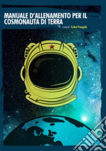 Manuale d'allenamento per il cosmonauta di terra libro di Pongide Cobol