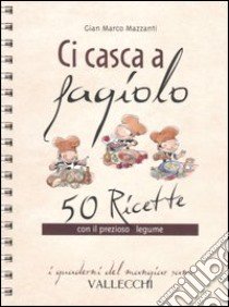 Ci casca a fagiolo. 50 ricette con il prezioso legume libro di Mazzanti G. Marco