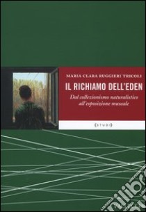 Il richiamo dell'eden. Dal collezionismo naturalistico all'esposizione museale libro di Ruggieri Tricoli M. Clara