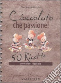 Cioccolato che passione! 50 ricette con il cibo degli dei libro di Mazzanti G. Marco