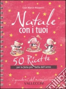 Natale con i tuoi. 50 ricette per la festa più bella dell'anno libro di Mazzanti G. Marco