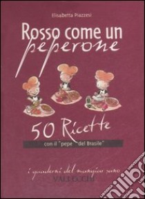 Rosso come un peperone. 50 ricette con il «pepe del Brasile» libro di Piazzesi Elisabetta