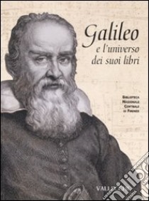 Galileo e l'universo dei suoi libri. Catalogo della mostra (Firenze, 5 dicembre 2008-28 febbraio 2009). Ediz. illustrata libro