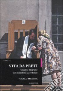 Vita da preti. Grazie e disgrazie del ministero sacerdotale libro di Melina Carlo