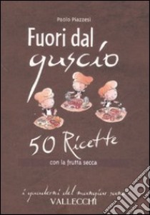 Fuori dal guscio. 50 ricette con la frutta secca libro di Piazzesi Paolo