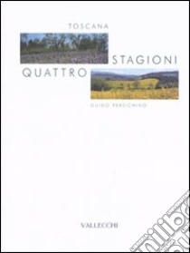 Toscana. Quattro stagioni. Ediz. illustrata libro di Persichino Guido