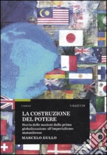 La Costruzione del potere. Storia delle nazioni dalla prima globalizzazione all'imperialismo statunitense libro di Gullo Marcelo; Ongaro Haelterman C. (cur.)