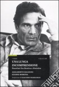 Una Lunga incomprensione. Pasolini fra destra e sinistra libro di Baldoni Adalberto; Borgna Gianni