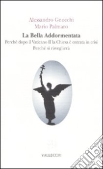 La Bella addormentata. Perché dopo il Vaticano II la Chiesa è entrata in crisi. Perché si risveglierà libro di Gnocchi Alessandro; Palmaro Mario