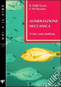 Alimentazione meccanica. Il cibo come medicina libro di Dalle Grave Riccardo; Di Flaviano Camillo Ezio