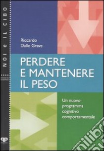 Perdere e mantenere il peso. Un nuovo programma cognitivo comportamentale libro di Dalle Grave Riccardo