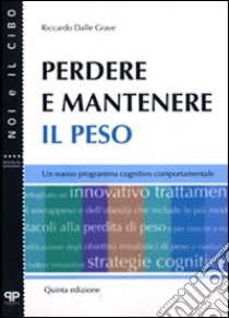 Perdere e mantenere il peso. Un nuovo programma cognitivo comportamentale libro di Dalle Grave Riccardo