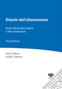 Disturbi dell'alimentazione. Guida alla terapia medica e alle complicanze libro di Mehler Philip S.; Andersen Arnold E.