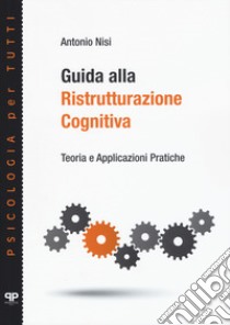 Guida alla ristrutturazione cognitiva. Teoria e applicazioni pratiche libro di Nisi Antonio