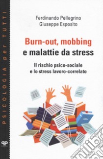 Burn-out, mobbing e malattie da stress. Il rischio psico-sociale e lo stress lavoro-correlato libro di Pellegrino Ferdinando; Esposito Giuseppe