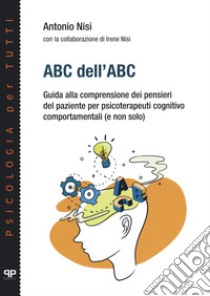 ABC dell'ABC. Guida alla comprensione dei pensieri del paziente per psicoterapeuti cognitivo comportamentali (e non solo) libro di Nisi Antonio