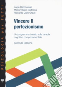 Vincere il perfezionismo. Un programma basato sulla terapia cognitivo comportamentale libro di Camporese Lucia; Sartirana Massimiliano; Dalle Grave Riccardo