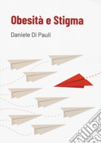 Obesità e Stigma libro di Di Pauli Daniele