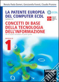 La patente europea del computer ECDL. Syllabus 4.0. Modulo 1: Concetti di base della tecnologia dell'informazione. Per le Scuole superiori. Ediz. illustrata libro di Dameri Renata P., Foresti Genzianella, Priarone Claudio