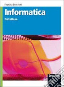 Informatica. Database. Per gli Ist. tecnici. Con espansione online libro di Scorzoni Fabrizia