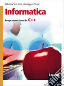 Informatica. Programmazione in C++. Per gli Ist. tecnici. Con espansione online libro di Scorzoni Fabrizia, Costa Giuseppe