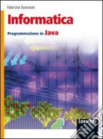 Informatica. Programmazione in Java. Per gli Ist. tecnici. Con espansione online libro di Scorzoni Fabrizia