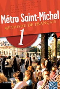 Métro Saint-Michel. Methode de français. Per le Scuole superiori. Con CD Audio libro di Monnerie Goarin Annie, Schmitt Sylvie, Saintenoy Stephanie