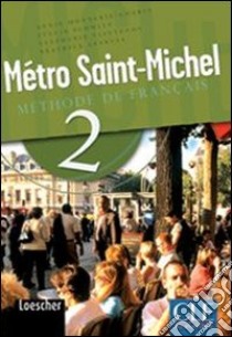 Métro Saint-Michel. Methode de français. Per le Scuole superiori. Con CD Audio. Vol. 2 libro di Monnerie Goarin Annie, Schmitt Sylvie, Saintenoy Stephanie