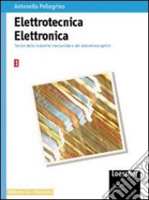 Elettrotecnica elettronica. Per gli Ist. Professionali per l'industria e l'artigianato libro di Pellegrino Antonello