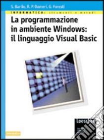 La programmazione in ambiente Windows: il linguaggio Visual Basic. Per gli Ist. Tecnici libro di Barile Simonetta, Dameri Renata P., Foresti Genzianella