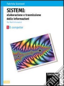 Sistemi: elaborazione e trasmissione delle informazioni. Per le Scuole superiori libro di Scorzoni Fabrizia