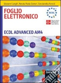 Foglio elettronico. ECDL advanced AM14. Per le Scuole superiori libro di Longhi Giovanni, Dameri Renata P., Foresti Genzianella