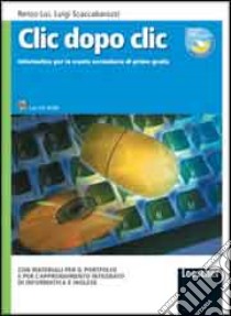 Clic dopo clic. Informatica. Con materiali per il portfolio e per l'apprendimento integrato di informatica e inglese. Per la Scuola media. Con CD-ROM libro di Lui Renzo, Scaccabarozzi Luigi