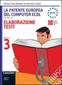 La patente europea del computer ECDL. Syllabus 4.0. Modulo 3: Elaborazione testi. Per le Scuole superiori libro di Dameri Renata P., Foresti Genzianella