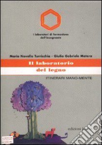 Il laboratorio del legno. Itinerari mano-mente libro di Turricchia M. Novella - Matera Giulio G.