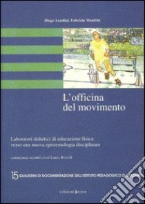 L'officina del movimento. Laboratori didattici di educazione fisica: verso una nuova epistemologia disciplinare libro di Azzolini Diego; Manfrin Fabrizio