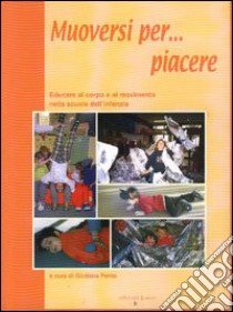 Muoversi per... piacere. Educare al corpo e al movimento nella scuola dell'infanzia libro di Pento G. (cur.)