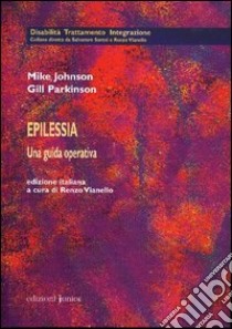 Epilessia. Una guida operativa libro di Johnson Mike; Parkinson Gill; Vianello R. (cur.)