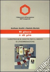 Il gioco è di più. Ludoteche e centri per il gioco e l'aggregazione libro di Acerbi Amilcare; Martein Daniela