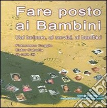 Fare posto ai bambini. Dal turismo, ai servizi, ai bambini libro