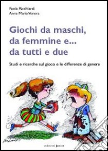 Giochi da maschi, da femmine e... da tutti e due. Studi e ricerche sul gioco e le differenze di genere libro di Ricchiardi Paola; Venera Anna Maria