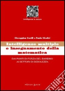 Intelligenze multiple e insegnamento della matematica. Dai punti di forza del bambino ai settori di debolezza libro di Gentili Giuseppina; Nicolini Paola