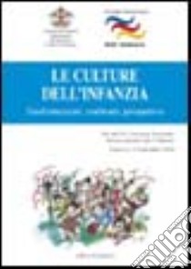 Le culture dell'infanzia. Trasformazioni, confronti, prospettive libro